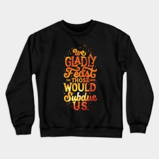 We Gladly Feast Crewneck Sweatshirt